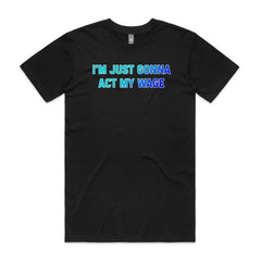 I'm Just Gonna Act My Wage T-Shirt