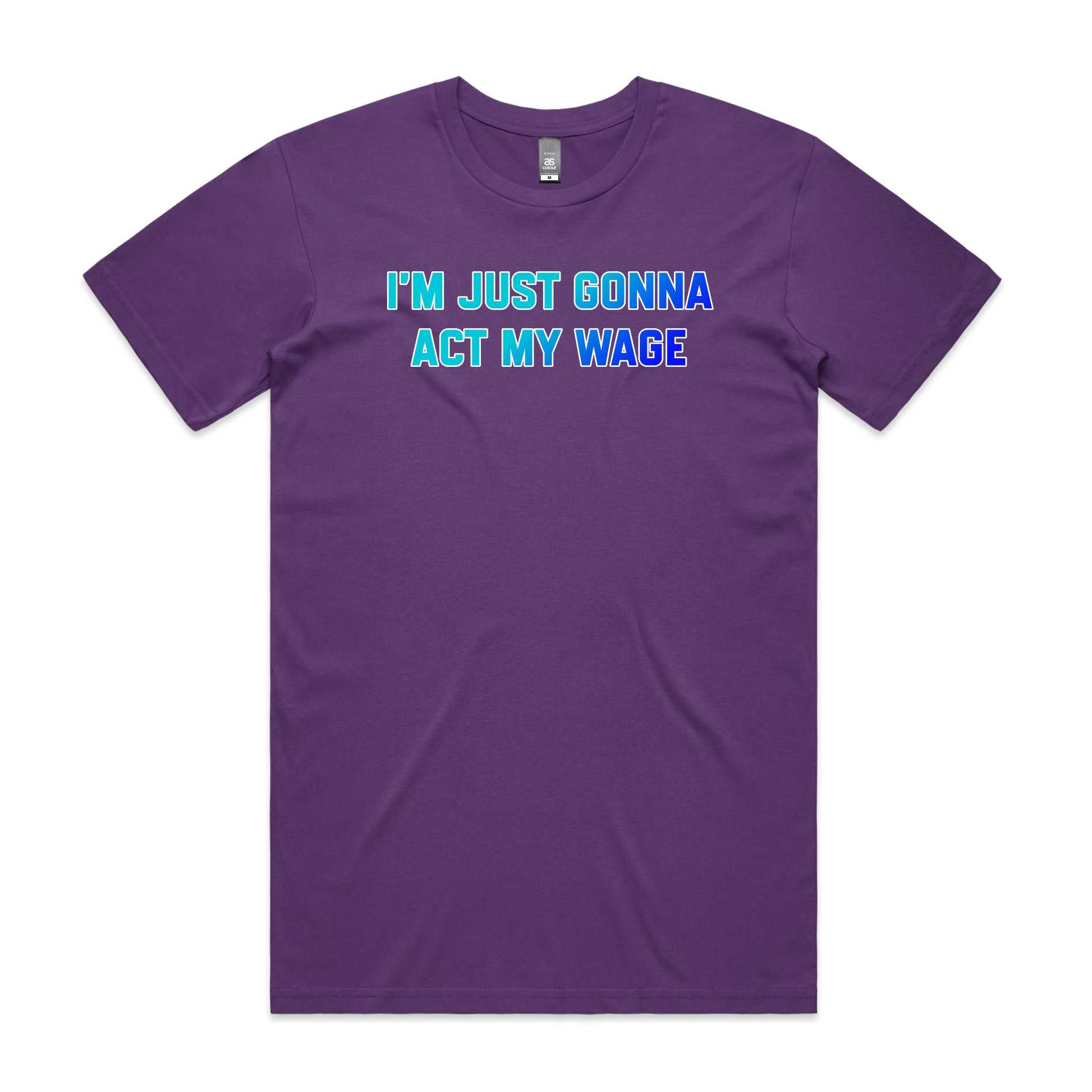 I'm Just Gonna Act My Wage T-Shirt