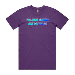 I'm Just Gonna Act My Wage T-Shirt