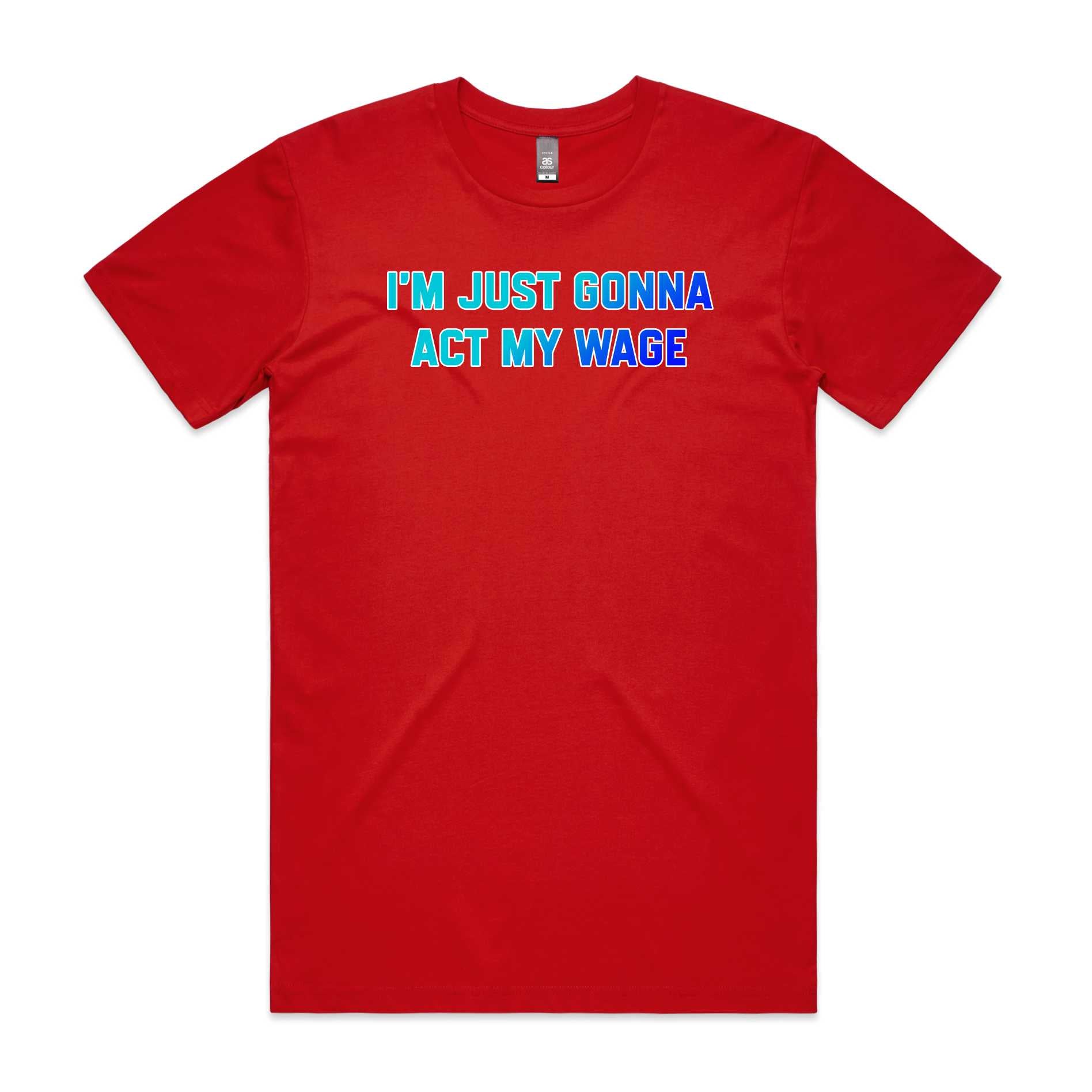 I'm Just Gonna Act My Wage T-Shirt