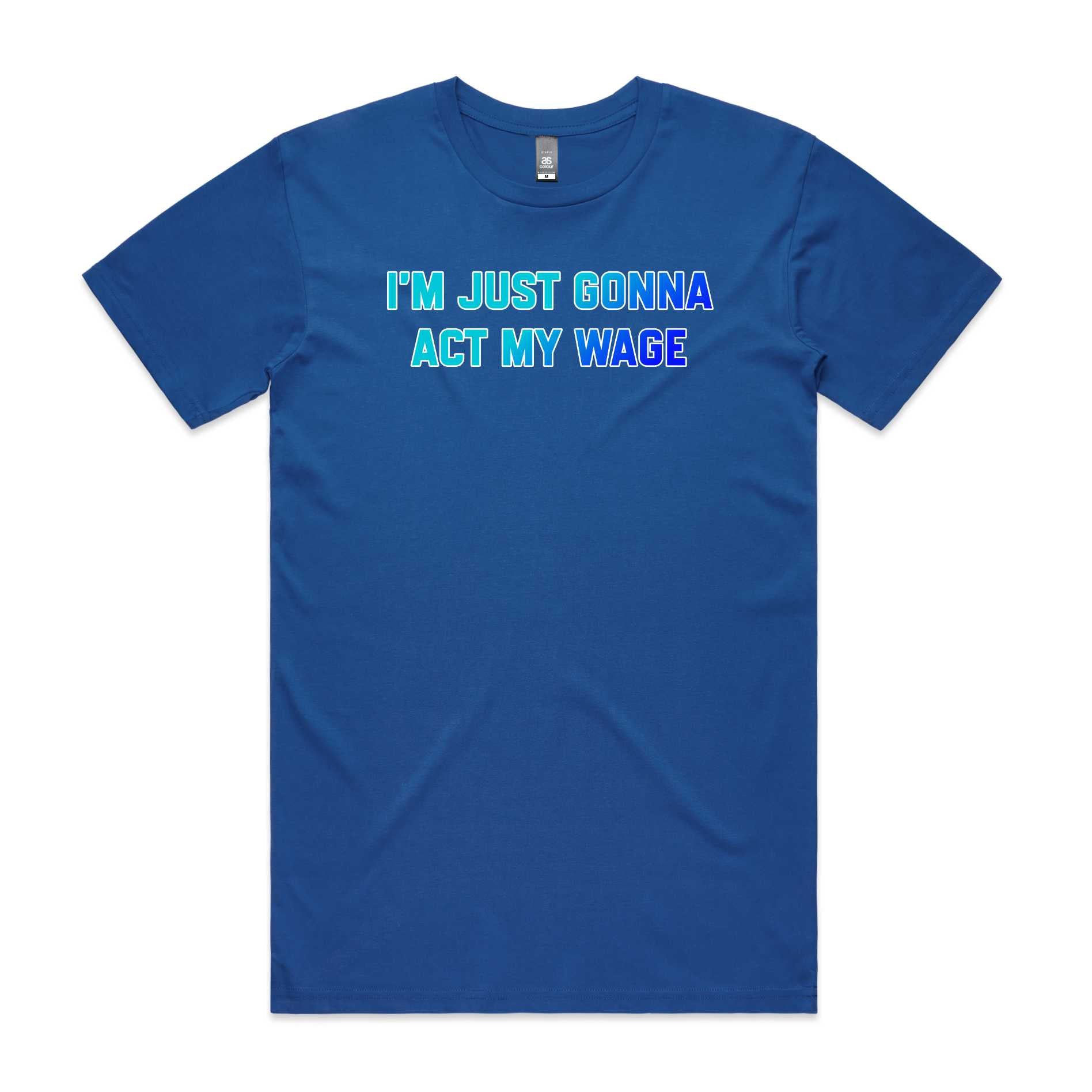 I'm Just Gonna Act My Wage T-Shirt