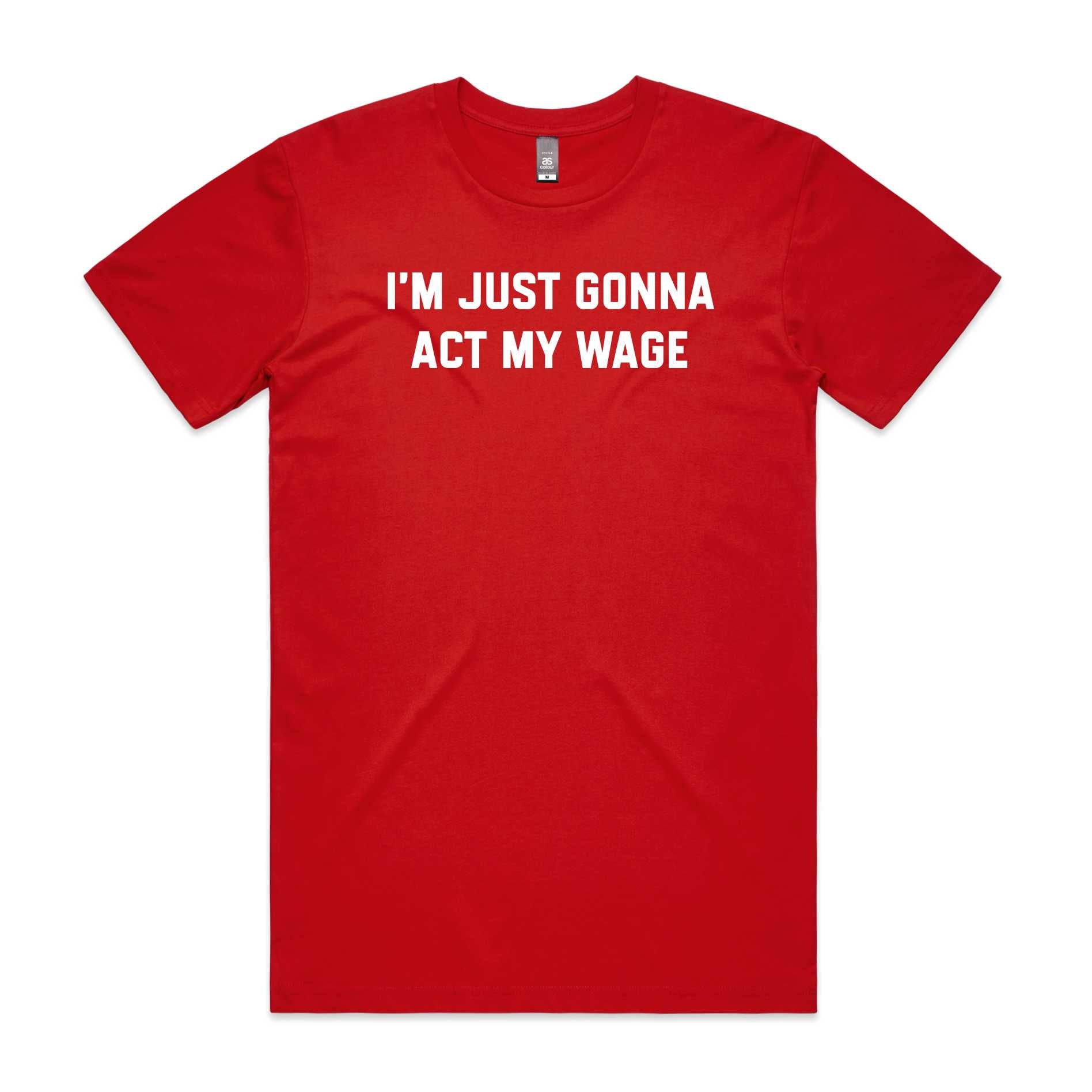 I'm Just Gonna Act My Wage T-Shirt
