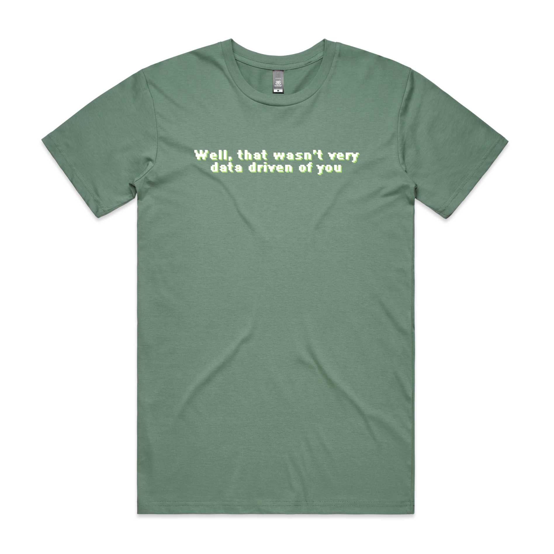 Well, that wasn't very data driven of you T-Shirt