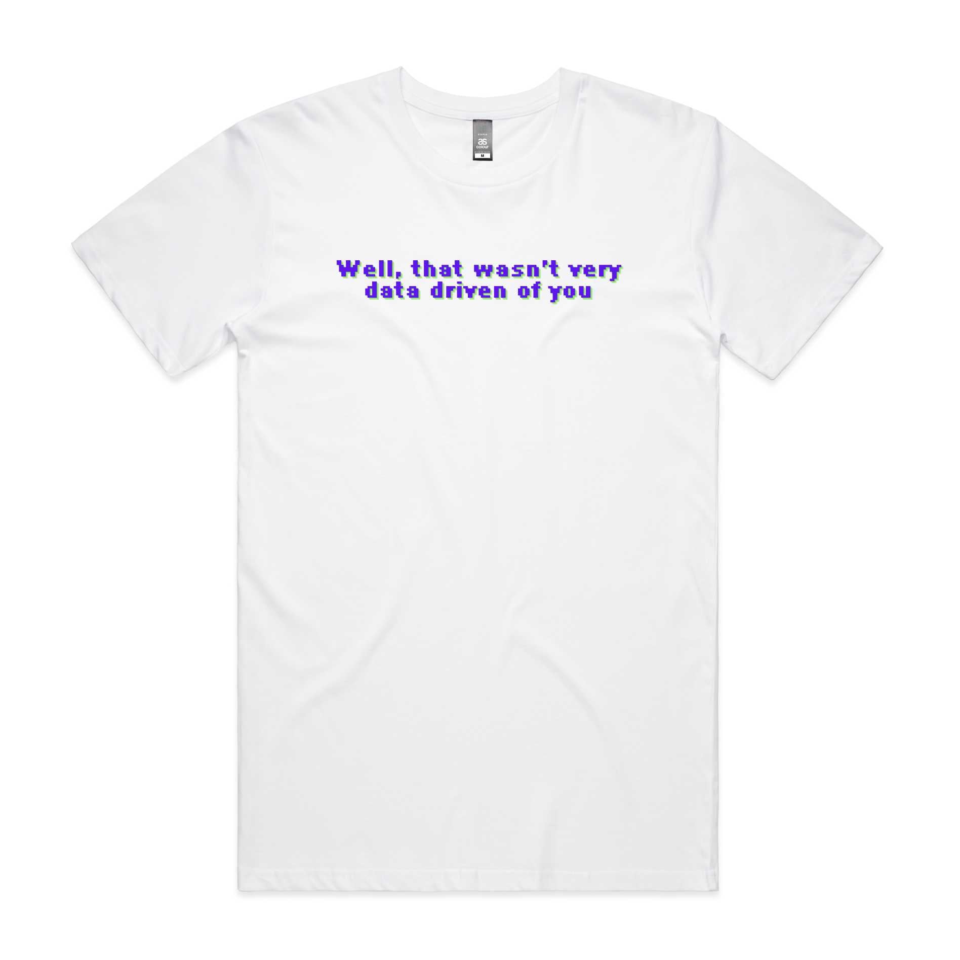 Well, that wasn't very data driven of you T-Shirt